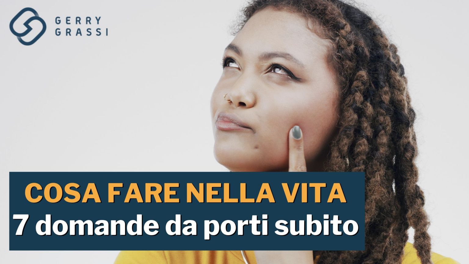 Non So Cosa Voglio Fare Nella Vita Non sai cosa fare nella vita? 7 domande da porti subito - Gerry Grassi